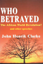Who Betrayed The African Revolution? and Other Speeches By: John Henrik Clarke - Product Image